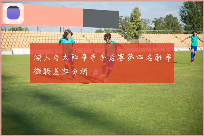 湖人与太阳争夺季后赛第四名胜率微弱差距分析