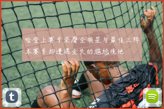 哈登上赛季荣膺全明星与最佳三阵本赛季却遭遇全失的尴尬境地