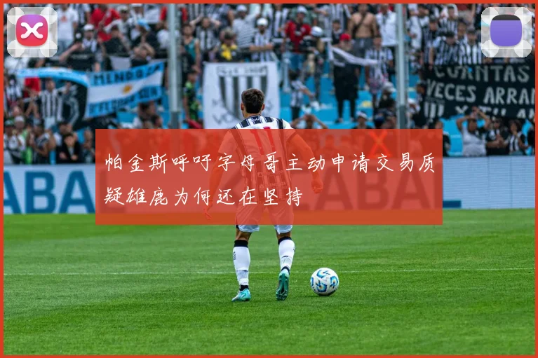 帕金斯呼吁字母哥主动申请交易质疑雄鹿为何还在坚持